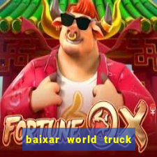 baixar world truck driving simulator dinheiro infinito atualizado 2024